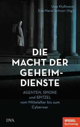 Uwe Klußmann, Eva-Maria Schnurr: Die Macht der Geheimdienste 