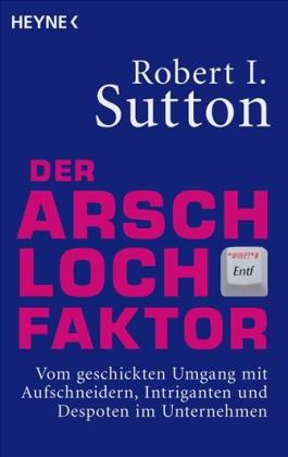 Robert I. Sutton, Robert I. I. Sutton, Robert I. Sutton: Der Arschloch-Faktor 