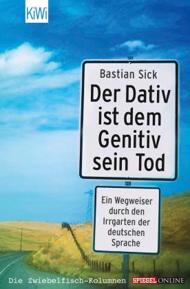 Bastian Sick: Der Dativ ist dem Genitiv sein Tod 