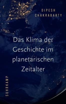 Dipesh Chakrabarty: Das Klima der Geschichte im planetarischen Zeitalter 