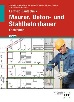 Christa Alber, Balder Batran, Ralf Blessing, Volker Frey, Gerd Hillberger, Klaus Köhler, Eduard Kraus, Günter Rothacher, Heike Schulze-Reichert, Kai-Michael Stumm: Lernfeld Bautechnik Maurer, Beton- und Stahlbetonbauer 