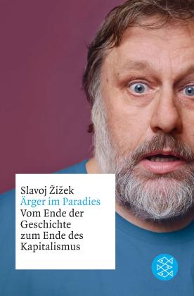 Slavoj Žižek: Ärger im Paradies – Vom Ende der Geschichte zum Ende des Kapitalismus 