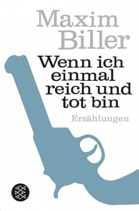 Maxim Biller: Wenn ich einmal reich und tot bin 