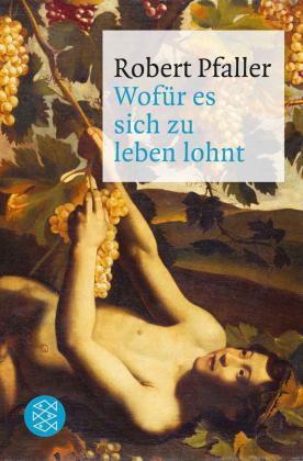 Robert Pfaller: Wofür es sich zu leben lohnt 