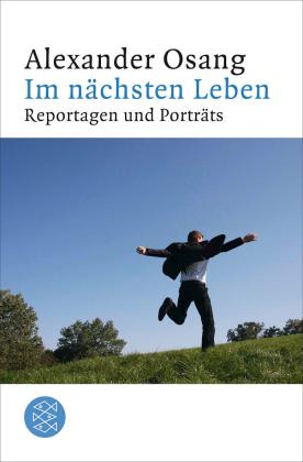 Alexander Osang: Im nächsten Leben 