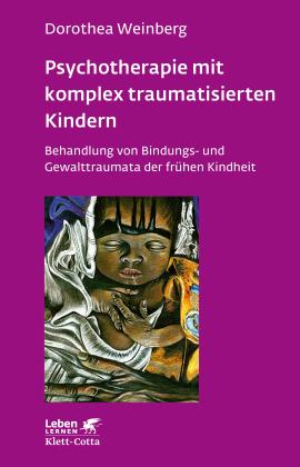 Dorothea Weinberg: Psychotherapie mit komplex traumatisierten Kindern (Leben Lernen, Bd. 233) 