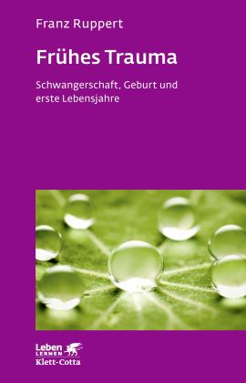 Franz Ruppert: Frühes Trauma (Leben Lernen, Bd. 270) 