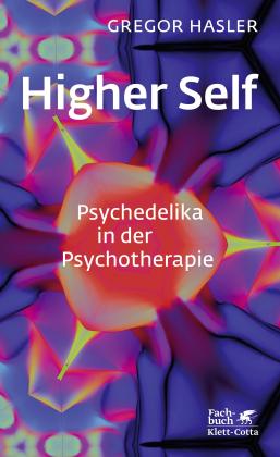 Gregor Hasler: Higher Self – Psychedelika in der Psychotherapie 