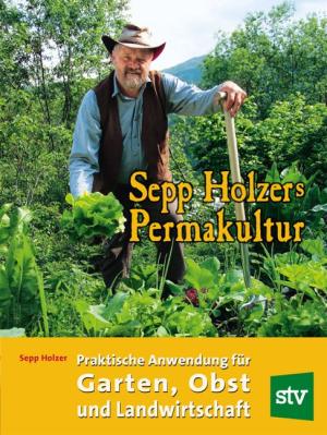 Claudia Holzer, Josef A Holzer, Josef Andreas Holzer, Sepp Holzer: Sepp Holzers Permakultur 