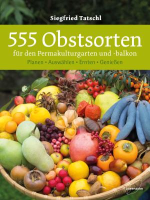 Siegfried Tatschl: 555 Obstsorten für den Permakulturgarten und -balkon 