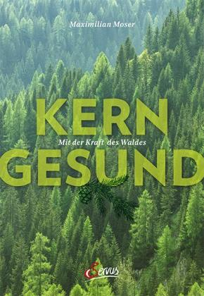 Maximilian Moser: Kerngesund mit der Kraft des Waldes 