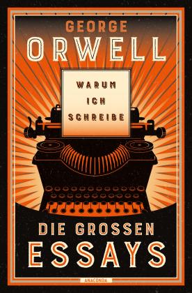 George Orwell: Warum ich schreibe. Die großen Essays 