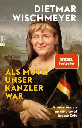 Dietmar Wischmeyer: Als Mutti unser Kanzler war 