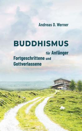 Andreas D. Werner: Buddhismus für Anfänger, Fortgeschrittene und Gottverlassene 