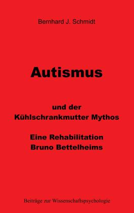 Bernhard J. Schmidt: Autismus und der Kühlschrankmutter Mythos 