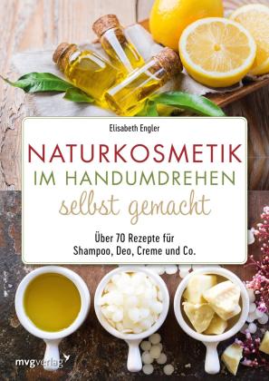 Elisabeth Engler: Naturkosmetik im Handumdrehen selbst gemacht 