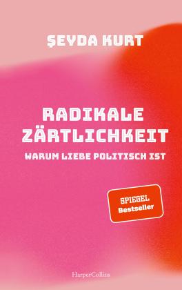 Seyda Kurt: Radikale Zärtlichkeit. Warum Liebe politisch ist 