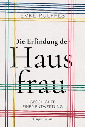 Evke Rulffes: Die Erfindung der Hausfrau. Geschichte einer Entwertung 