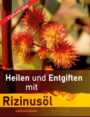 Christian Meyer-Esch: Heilen und Entgiften mit Rizinusöl (3. Auflage 2020) 