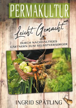 Ingrid Spätling: Permakultur leicht gemacht 