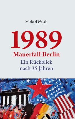Michael Wolski: 1989 Mauerfall Berlin 