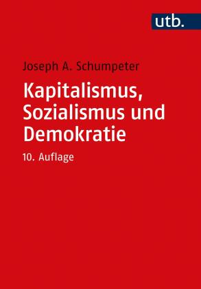 Joseph A. Prof. Dr. Schumpeter, Joseph A. Schumpeter: Kapitalismus, Sozialismus und Demokratie 