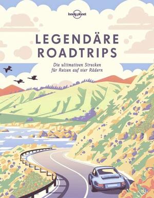 Lonely Planet, LONELY PLANET Deutschland: LONELY PLANET Bildband Legendäre Roadtrips 