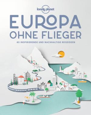 Lonely Planet, LONELY PLANET Deutschland: Lonely Planet Bildband Europa ohne Flieger 