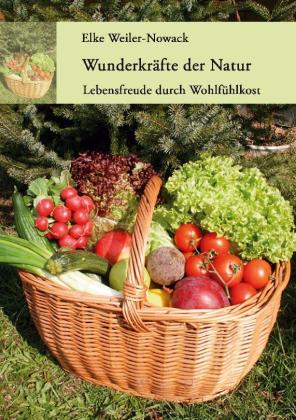 Elke Weiler-Nowack: Wunderkräfte der Natur 