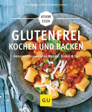 Christiane Schäfer, Sandra Strehle: Glutenfrei kochen und backen 