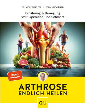 Dr. Wolfgang Dr. Feil, Wolfgang Dr. Feil, Dr. Wolfgang Feil, Wolfgang Feil, Tobias Homburg: Arthrose endlich heilen 