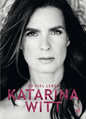 Katarina Witt: Katarina Witt: So viel Leben 
