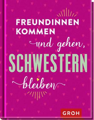 Groh Verlag: Freundinnen kommen und gehen, Schwestern bleiben 