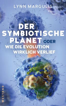 Lynn Margulis: Der symbiotische Planet oder Wie die Evolution wirklich verlief 