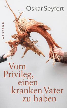Oskar Seyfert: Vom Privileg, einen kranken Vater zu haben 