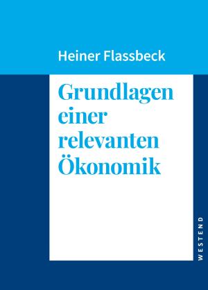 Heiner Flassbeck: Grundlagen einer relevanten Ökonomik 