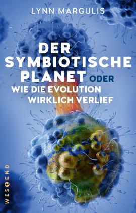 Lynn Margulis: Der symbiotische Planet oder Wie die Evolution wirklich verlief 