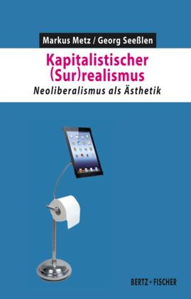 Markus Metz, Georg Seeßlen: Kapitalistischer (Sur)realismus 