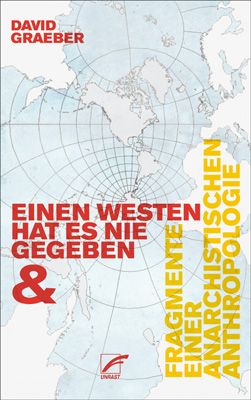 David Graeber: Einen Westen hat es nie gegeben & Fragmente einer anarchistischen Anthropologie 