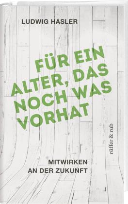 Ludwig Hasler: Für ein Alter, das noch was vorhat 