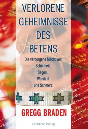 Gregg Braden: Verlorene Geheimnisse des Betens 