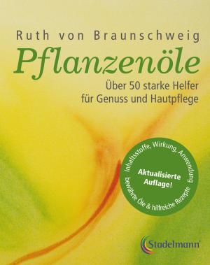 Ruth von Braunschweig: Pflanzenöle - Qualität, Anwendung und Wirkung 