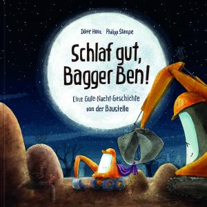 Philipp Stampe, Dörte Horn: Schlaf gut, Bagger Ben! Eine Gute-Nacht-Geschichte von der Baustelle 
