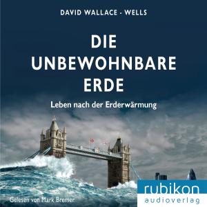 David Wallace-Wells: Die unbewohnbare Erde: Leben nach der Erderwärmung 