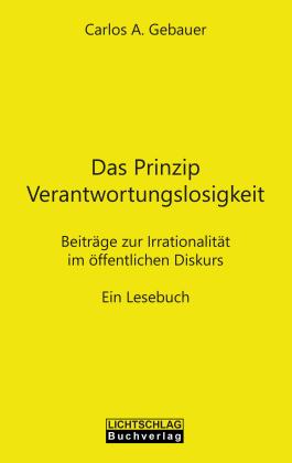 Carlos A. Gebauer: Das Prinzip Verantwortungslosigkeit 
