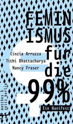 Cinzia Arruzza, Tithi Bhattacharya, Nancy Fraser: Feminismus für die 99% 