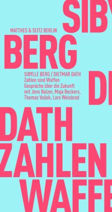 Sibylle Berg, Dietmar Dath, Jens Balzer, Maja Beckers, Thomas Vašek, Lars Weisbrod: Zahlen sind Waffen 
