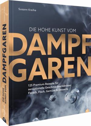 Susann Kreihe: Die hohe Kunst vom Dampfgaren 