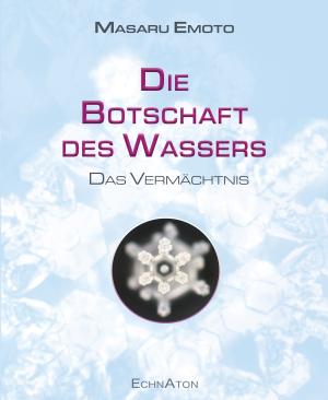 Emoto Masaru: Die Botschaft des Wassers – Das Vermächtnis 