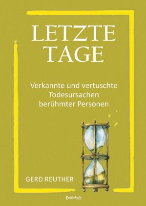 Gerd Reuther: Letzte Tage - Verkannte und vertuschte Todesursachen berühmter Personen 